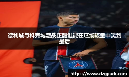 德利城与科克城激战正酣谁能在这场较量中笑到最后