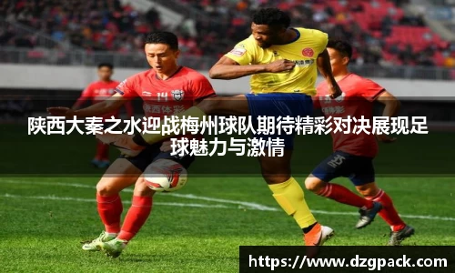陕西大秦之水迎战梅州球队期待精彩对决展现足球魅力与激情